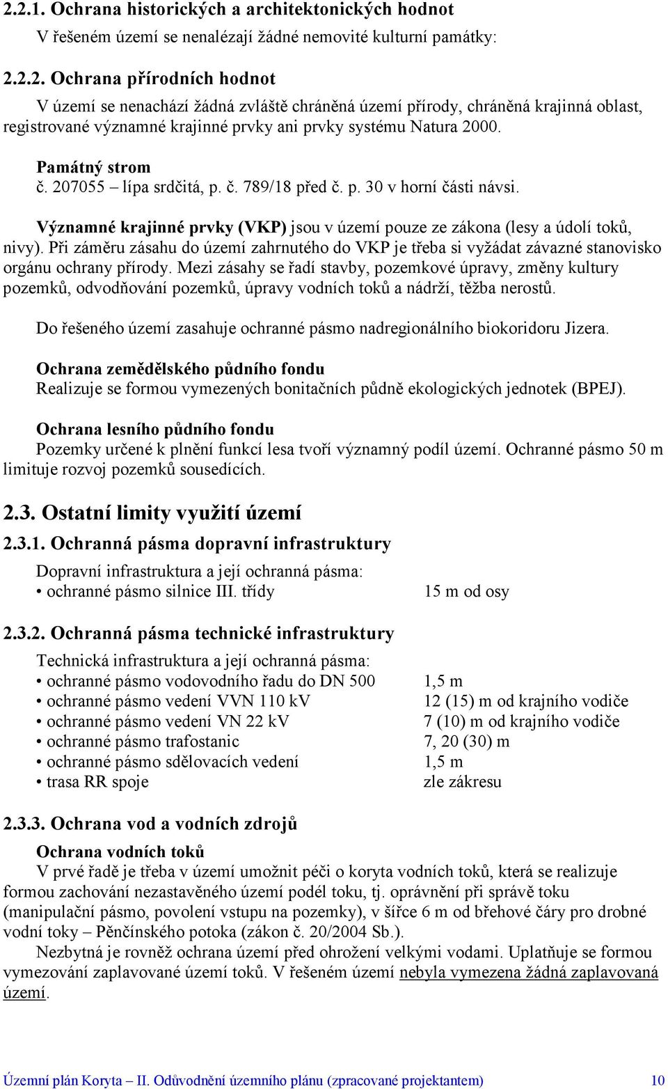 Při záměru zásahu do území zahrnutého do VKP je třeba si vyžádat závazné stanovisko orgánu ochrany přírody.