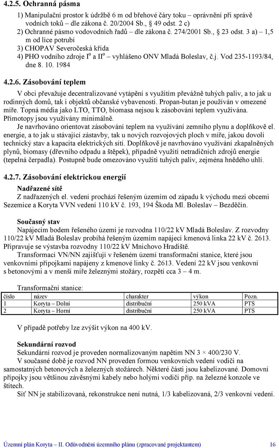 10. 1984 4.2.6. Zásobování teplem V obci převažuje decentralizované vytápění s využitím převážně tuhých paliv, a to jak u rodinných domů, tak i objektů občanské vybavenosti.