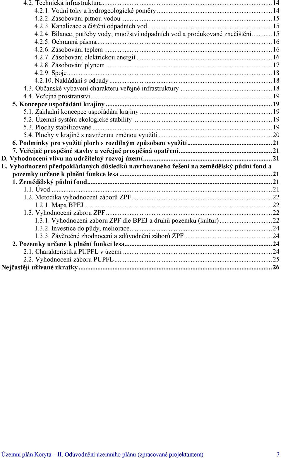 Občanské vybavení charakteru veřejné infrastruktury...18 4.4. Veřejná prostranství...19 5. Koncepce uspořádání krajiny...19 5.1. Základní koncepce uspořádání krajiny...19 5.2.