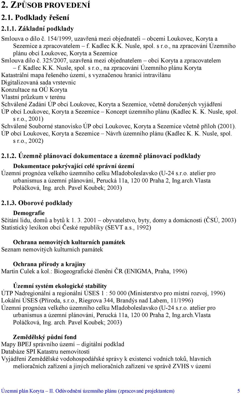 , na zpracování Územního plánu obcí Loukovec, Koryta a Sezemice Smlouva dílo č. 325/2007, uzavřená mezi objednatelem obcí Koryta a zpracovatelem f. Kadlec K.K. Nusle, spol.