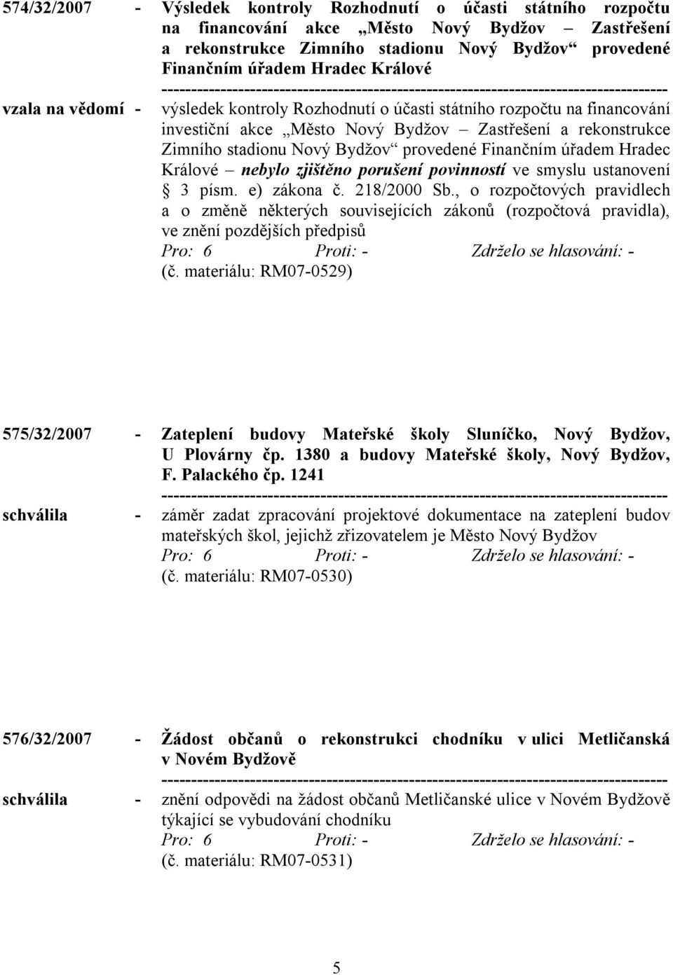 Finančním úřadem Hradec Králové nebylo zjištěno porušení povinností ve smyslu ustanovení 3 písm. e) zákona č. 218/2000 Sb.