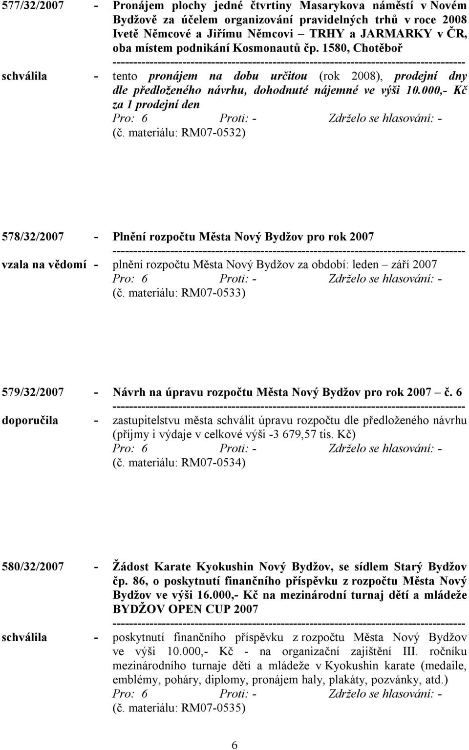 materiálu: RM07-0532) 578/32/2007 - Plnění rozpočtu Města Nový Bydžov pro rok 2007 vzala na vědomí - plnění rozpočtu Města Nový Bydžov za období: leden září 2007 (č.