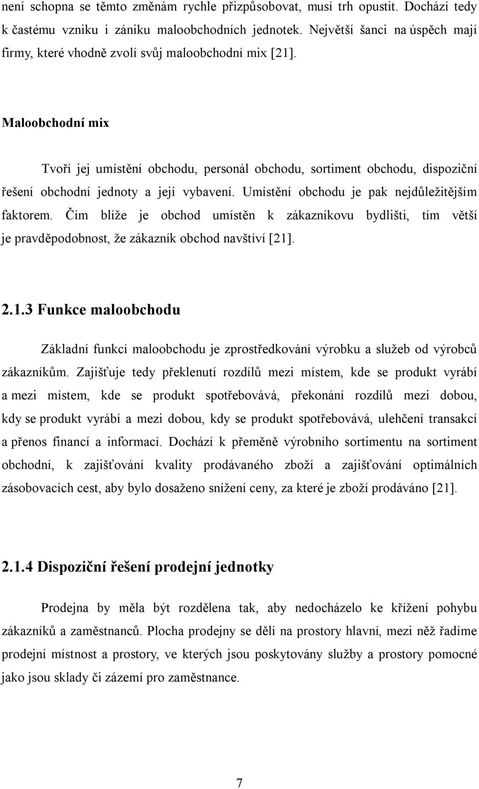 Maloobchodní mix Tvoří jej umístění obchodu, personál obchodu, sortiment obchodu, dispoziční řešení obchodní jednoty a její vybavení. Umístění obchodu je pak nejdůležitějším faktorem.