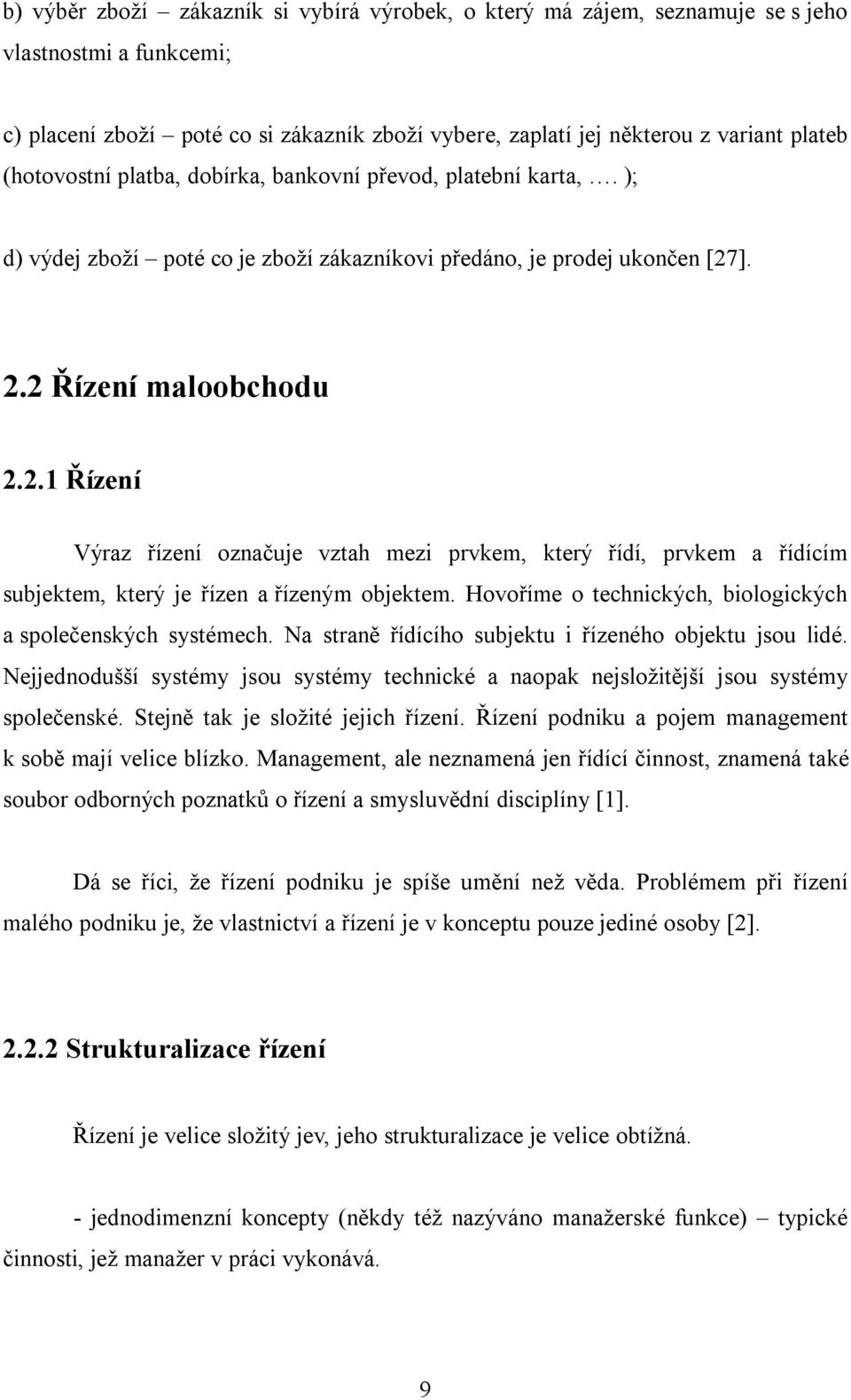 ]. 2.2 Řízení maloobchodu 2.2.1 Řízení Výraz řízení označuje vztah mezi prvkem, který řídí, prvkem a řídícím subjektem, který je řízen a řízeným objektem.