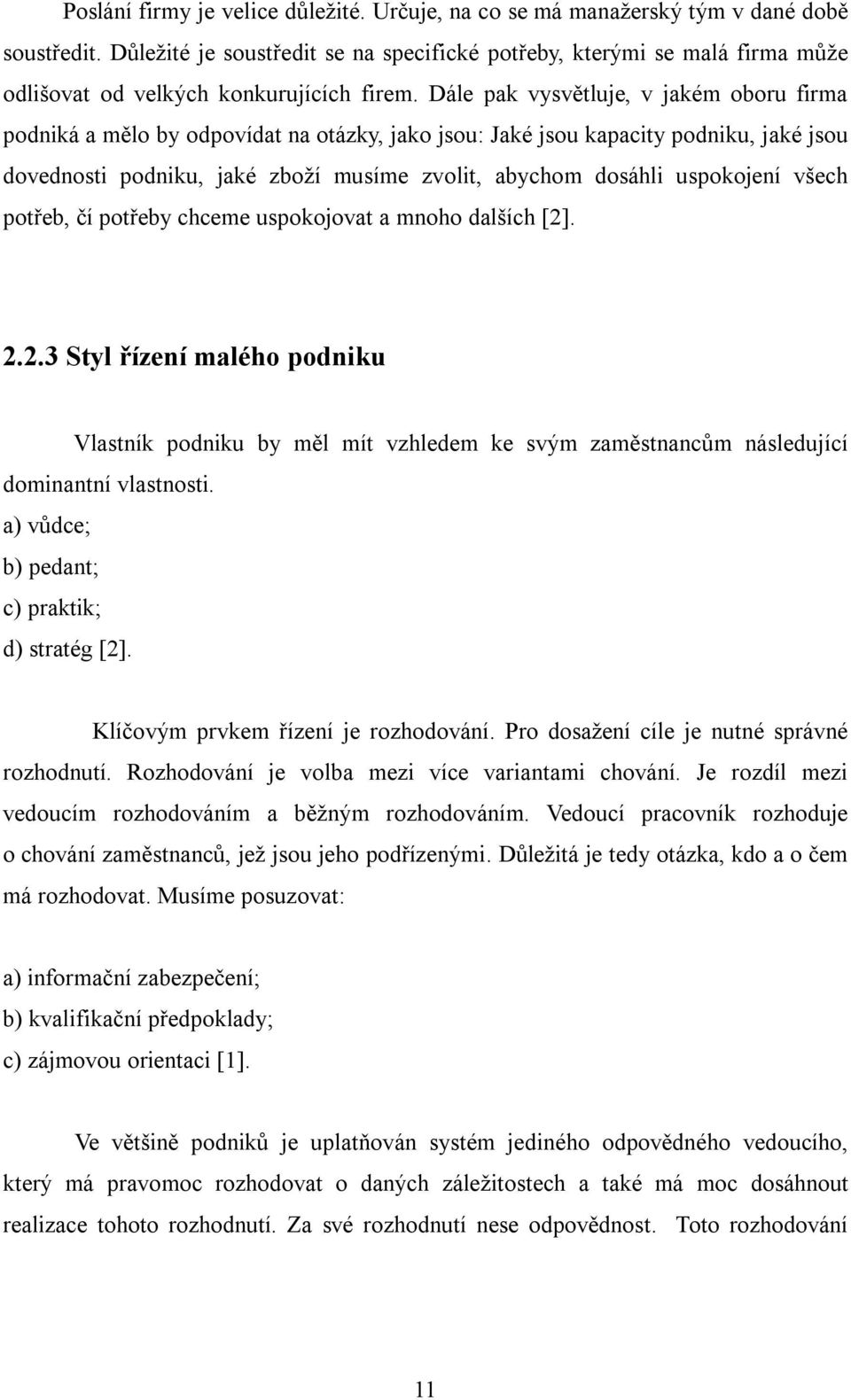 Dále pak vysvětluje, v jakém oboru firma podniká a mělo by odpovídat na otázky, jako jsou: Jaké jsou kapacity podniku, jaké jsou dovednosti podniku, jaké zboží musíme zvolit, abychom dosáhli