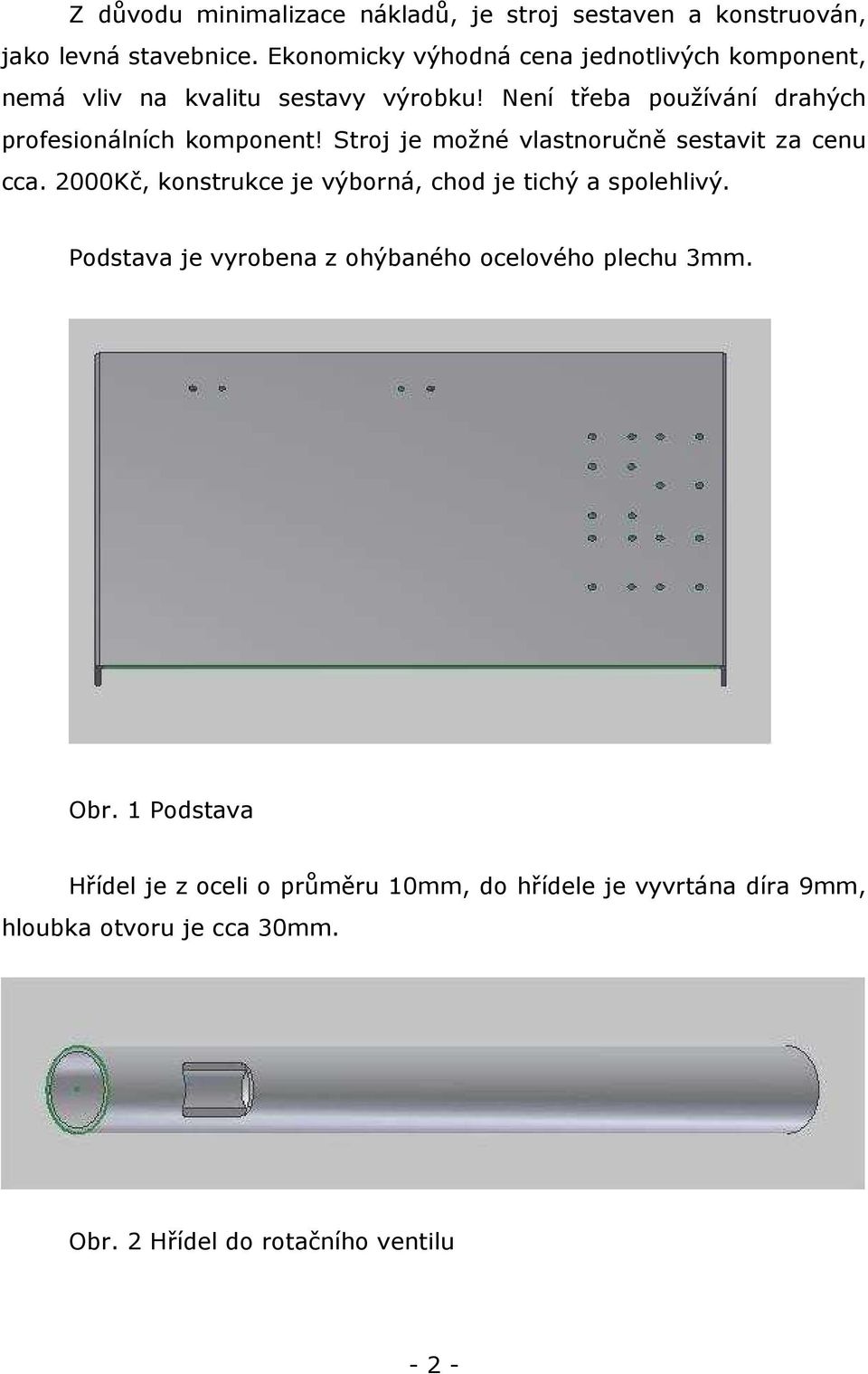 Není třeba používání drahých profesionálních komponent! Stroj je možné vlastnoručně sestavit za cenu cca.