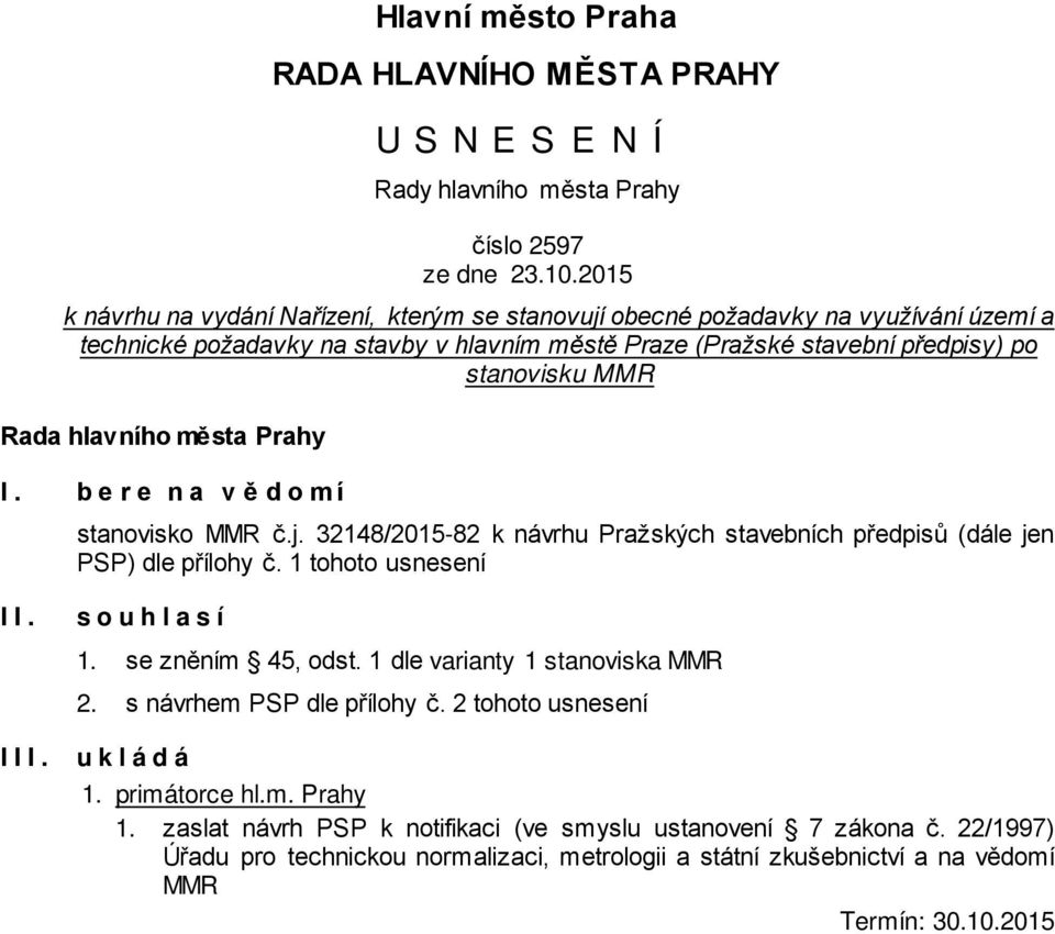 hlavního města Prahy I. bere na vědomí stanovisko MMR č.j. 32148/2015-82 k návrhu Pražských stavebních předpisů (dále jen PSP) dle přílohy č. 1 tohoto usnesení II. souhlasí 1. se zněním 45, odst.