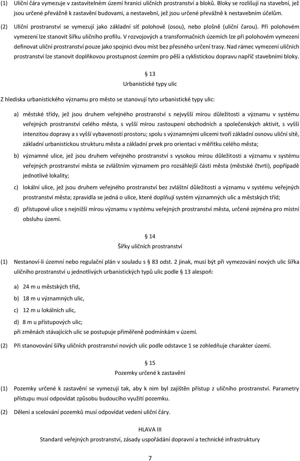 (2) Uliční prostranství se vymezují jako základní síť polohově (osou), nebo plošně (uliční čarou). Při polohovém vymezení lze stanovit šířku uličního profilu.