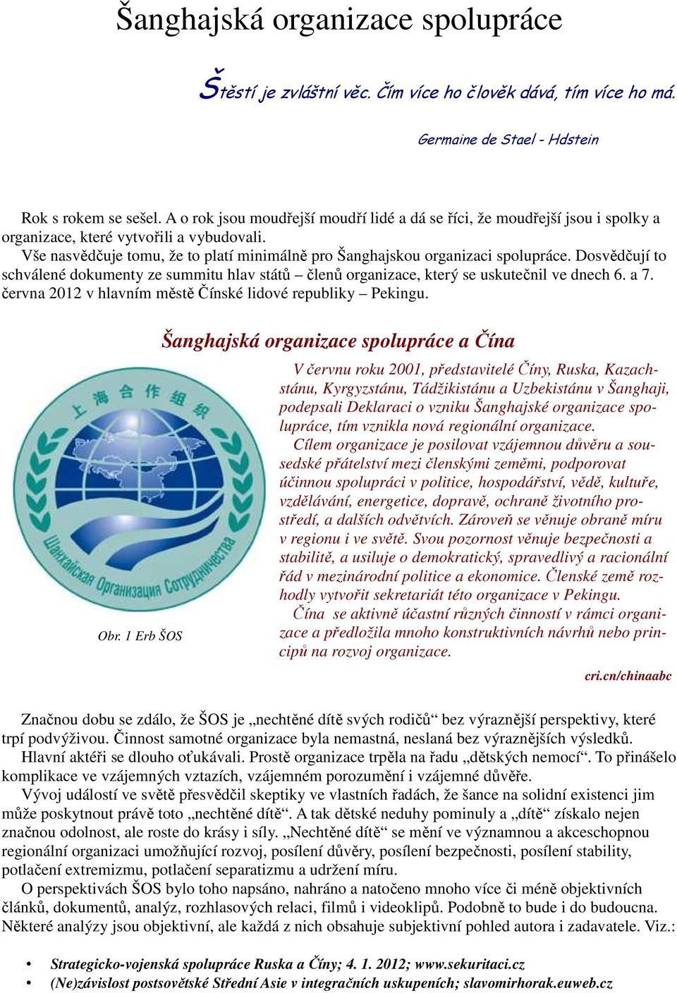 Vše nasvědčuje tomu, že to platí minimálně pro Šanghajskou organizaci spolupráce. Dosvědčují to schválené dokumenty ze summitu hlav států členů organizace, který se uskutečnil ve dnech 6. a 7.