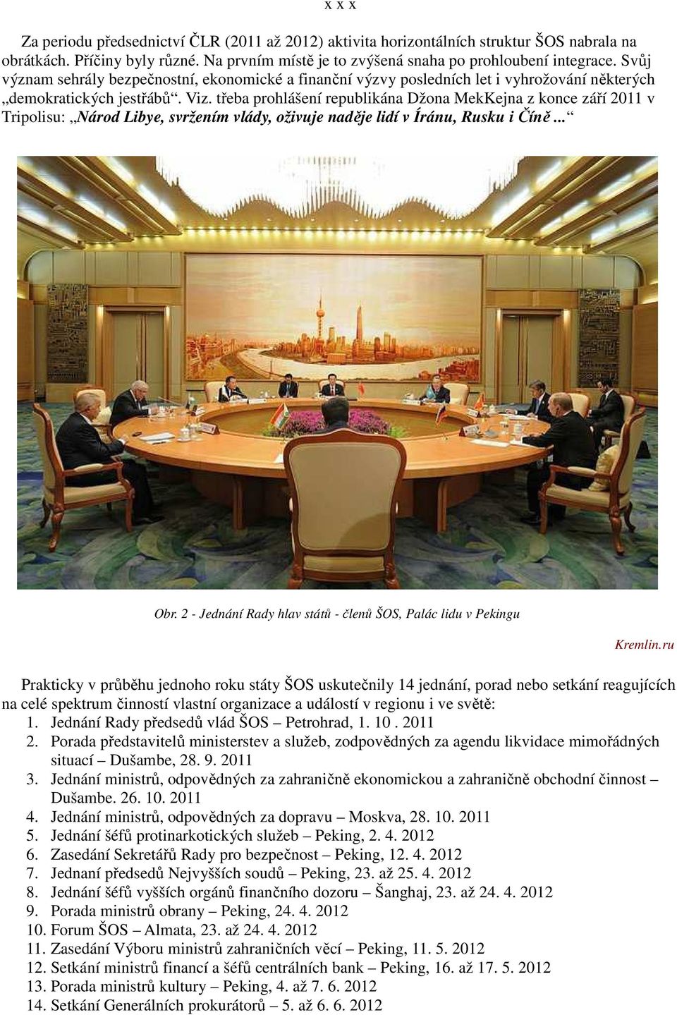 třeba prohlášení republikána Džona MekKejna z konce září 2011 v Tripolisu: Národ Libye, svržením vlády, oživuje naděje lidí v Íránu, Rusku i Číně... Obr.