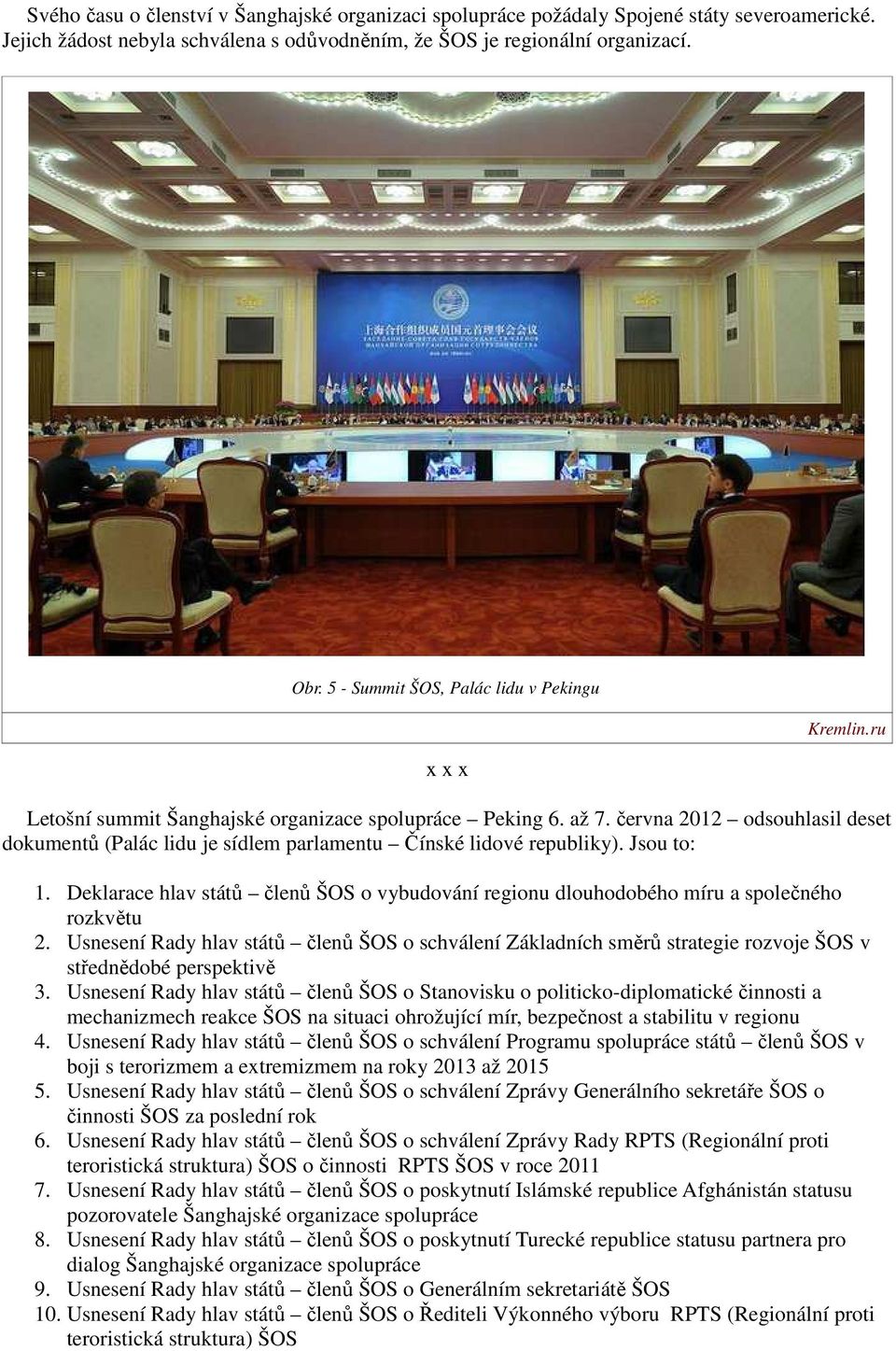 Jsou to: 1. Deklarace hlav států členů ŠOS o vybudování regionu dlouhodobého míru a společného rozkvětu 2.