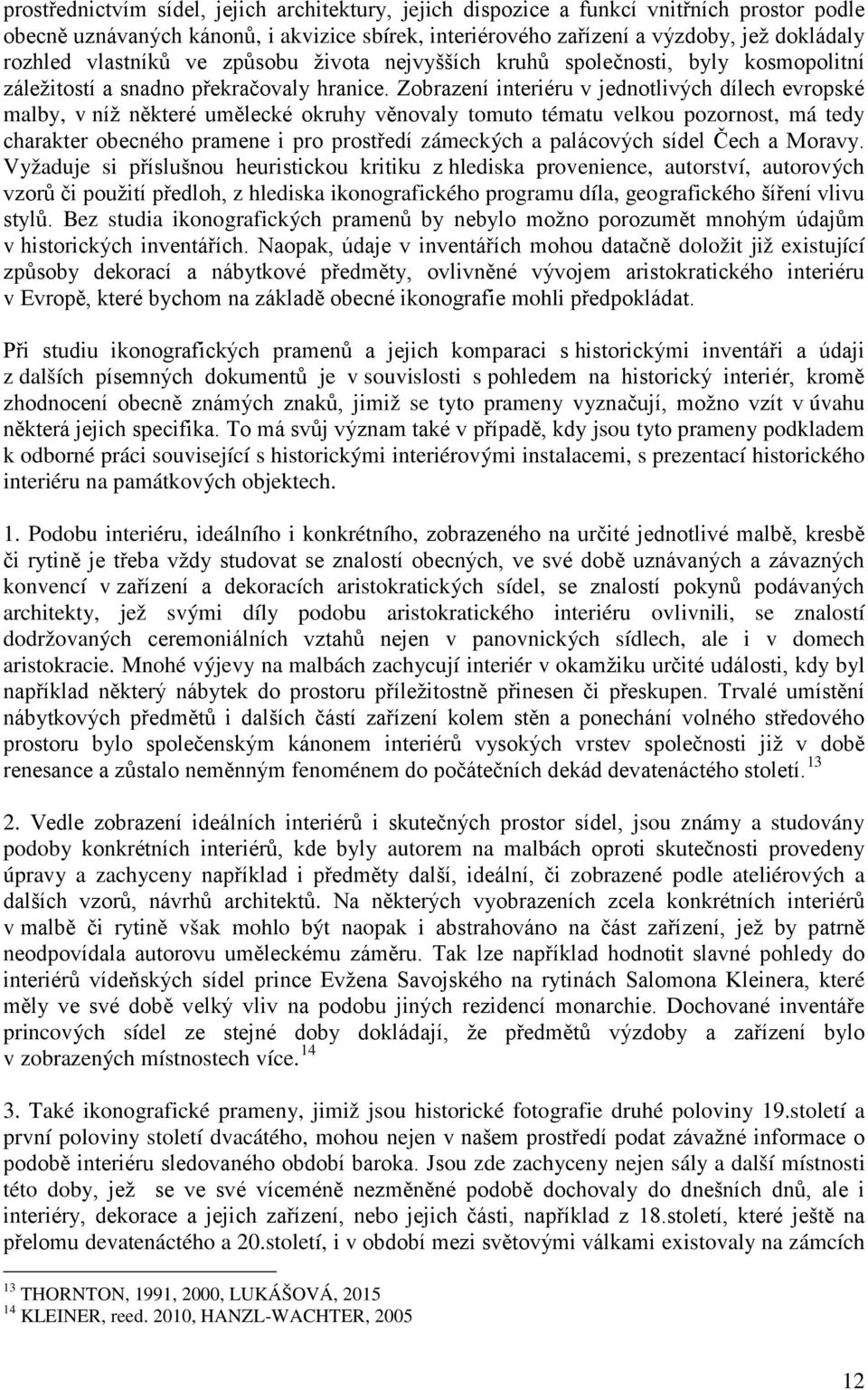 Zobrazení interiéru v jednotlivých dílech evropské malby, v níž některé umělecké okruhy věnovaly tomuto tématu velkou pozornost, má tedy charakter obecného pramene i pro prostředí zámeckých a