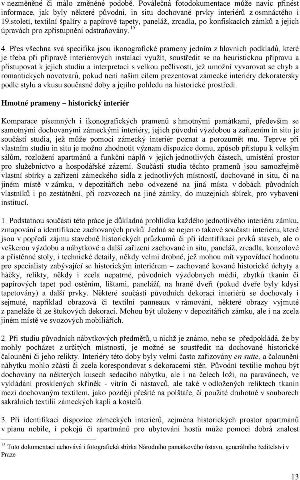 Přes všechna svá specifika jsou ikonografické prameny jedním z hlavních podkladů, které je třeba při přípravě interiérových instalací využít, soustředit se na heuristickou přípravu a přistupovat k