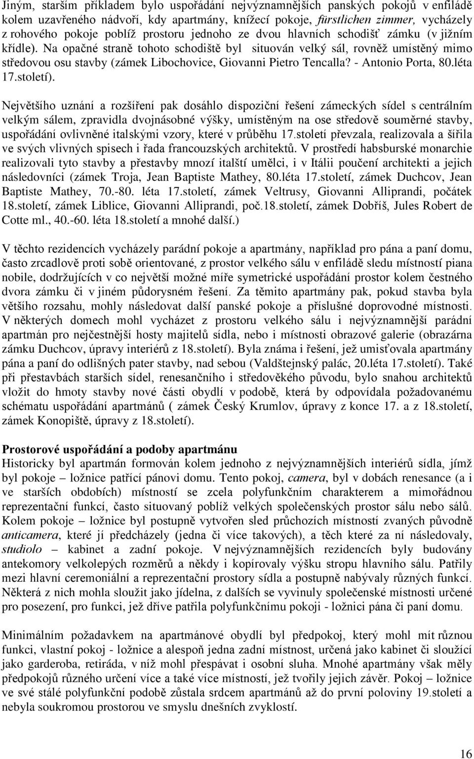 Na opačné straně tohoto schodiště byl situován velký sál, rovněž umístěný mimo středovou osu stavby (zámek Libochovice, Giovanni Pietro Tencalla? - Antonio Porta, 80.léta 17.století).