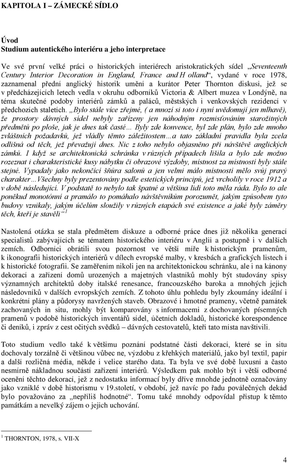 Albert muzea v Londýně, na téma skutečné podoby interiérů zámků a paláců, městských i venkovských rezidencí v předchozích staletích.