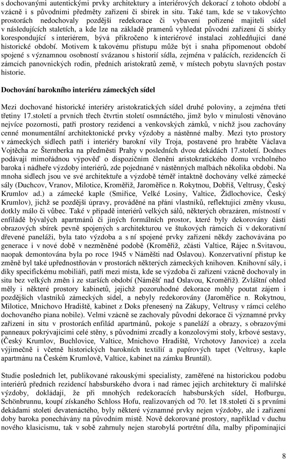 sbírky korespondující s interiérem, bývá přikročeno k interiérové instalaci zohledňující dané historické období.