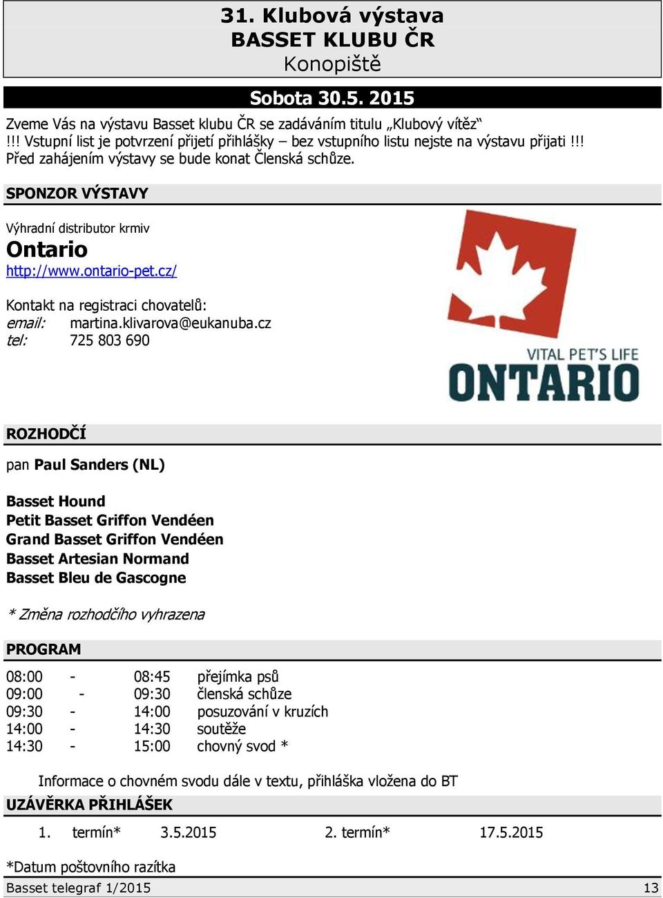 SPONZOR VÝSTAVY Výhradní distributor krmiv Ontario http://www.ontario-pet.cz/ Kontakt na registraci chovatelů: email: martina.klivarova@eukanuba.