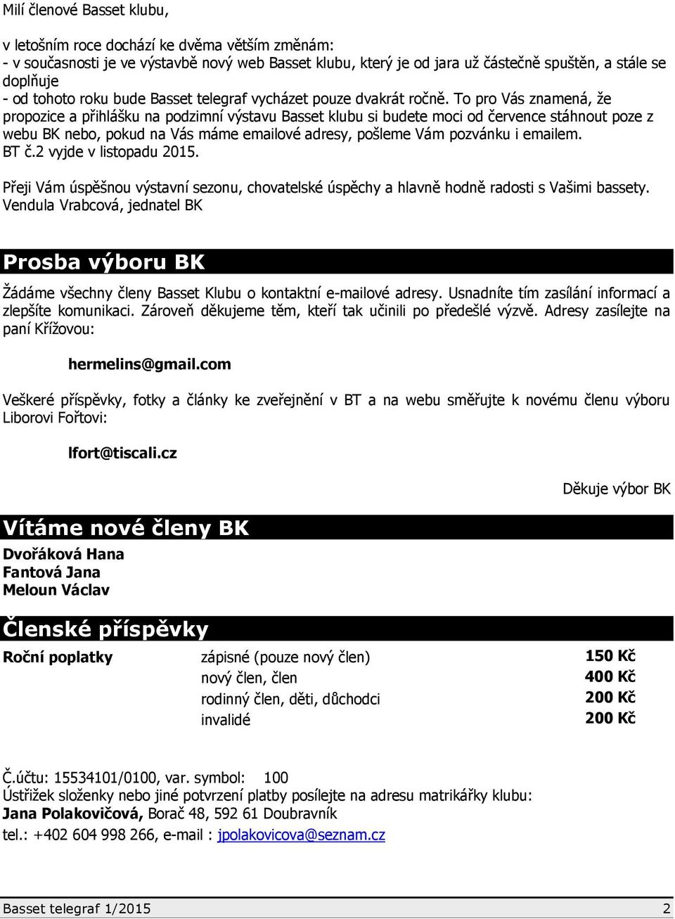 To pro Vás znamená, že propozice a přihlášku na podzimní výstavu Basset klubu si budete moci od července stáhnout poze z webu BK nebo, pokud na Vás máme emailové adresy, pošleme Vám pozvánku i