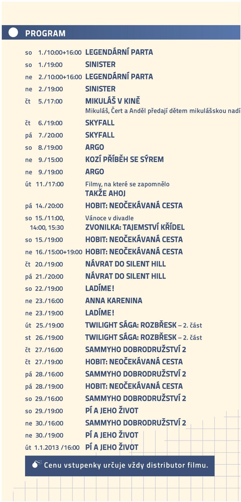 /20:00 HOBIT: NEOČEKÁVANÁ CESTA so 15./11:00, Vánoce v divadle 14:00, 15:30 ZVONILKA: TAJEMSTVÍ KŘÍDEL so 15./19:00 HOBIT: NEOČEKÁVANÁ CESTA ne 16./15:00+19:00 HOBIT: NEOČEKÁVANÁ CESTA čt 20.