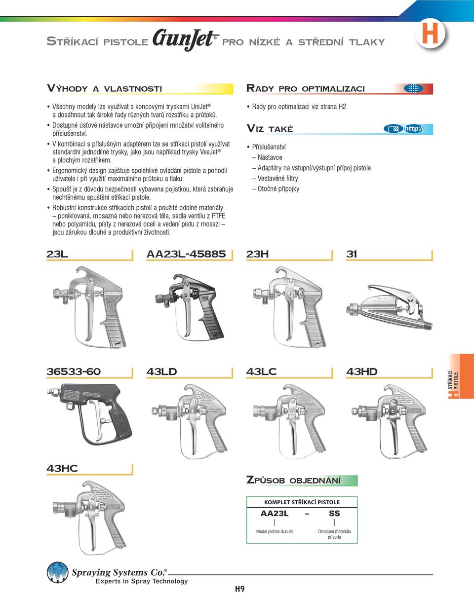 V kombinaci s příslušným adaptérem lze se stříkací pistolí využívat standardní jednodílné trysky, jako jsou například trysky VeeJet s plochým rozstřikem.