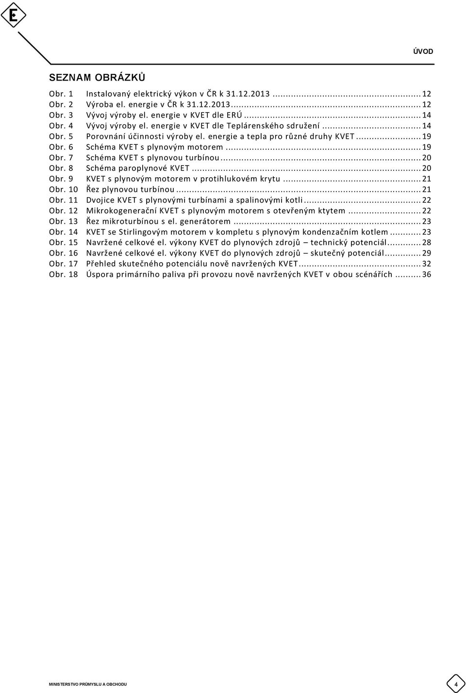 .. 20 Obr. 8 Schéma paroplynové KVET... 20 Obr. 9 KVET s plynovým motorem v protihlukovém krytu... 21 Obr. 10 Řez plynovou turbínou... 21 Obr. 11 Dvojice KVET s plynovými turbínami a spalinovými kotli.