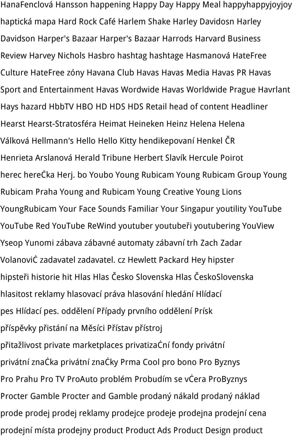 Havrlant Hays hazard HbbTV HBO HD HDS HDS Retail head of content Headliner Hearst Hearst-Stratosféra Heimat Heineken Heinz Helena Helena Válková Hellmann's Hello Hello Kitty hendikepovaní Henkel ČR