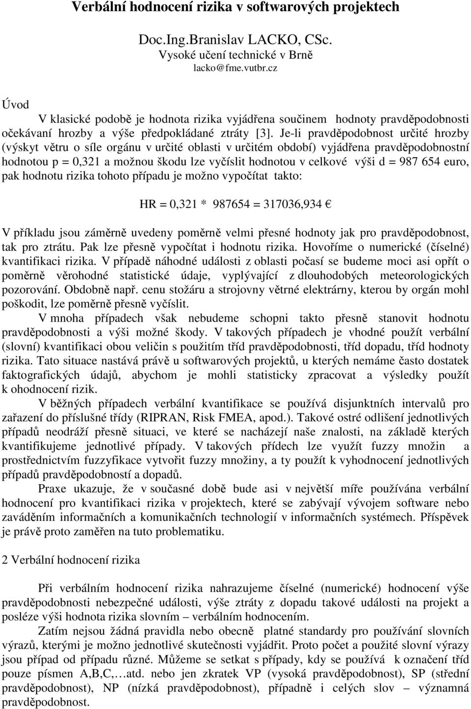 Je-li určité hrozby (výskyt větru o síle orgánu v určité oblasti v určitém období) vyjádřena ní hodnotou p = 0,321 a možnou škodu lze vyčíslit hodnotou v celkové výši d = 987 654 euro, pak hodnotu