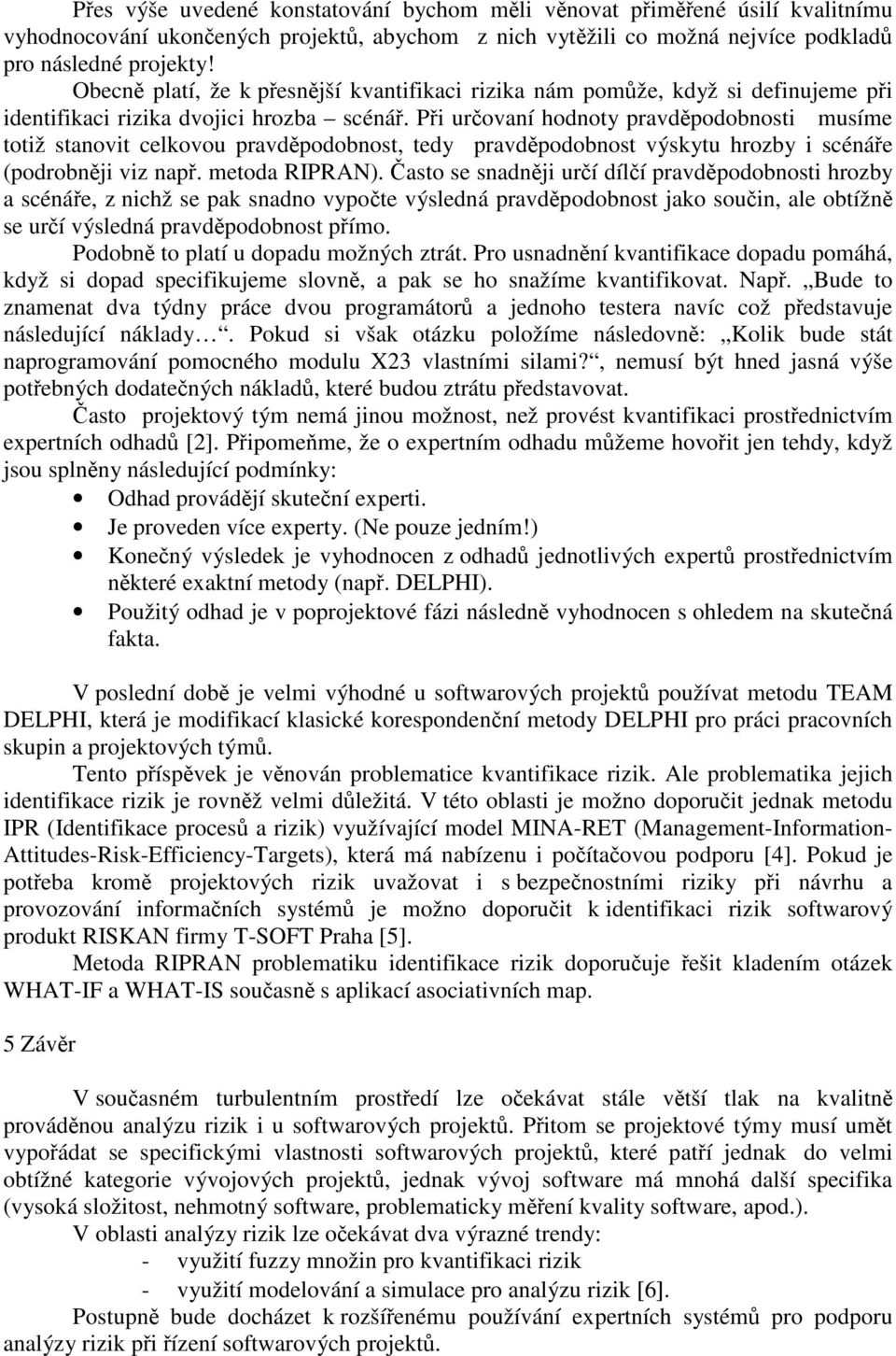 Při určovaní hodnoty i musíme totiž stanovit celkovou, tedy výskytu hrozby i scénáře (podrobněji viz např. metoda RIPRAN).