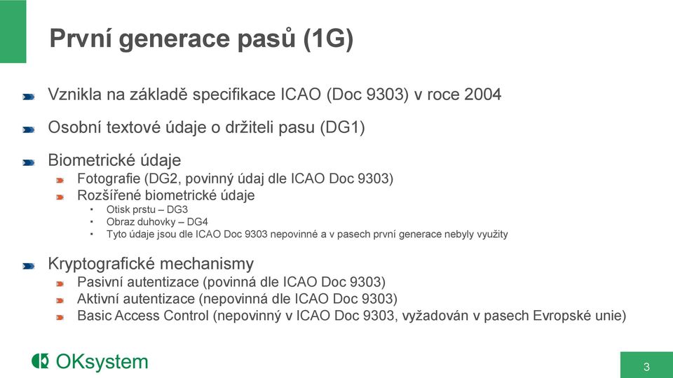 údaje jsou dle ICAO Doc 9303 nepovinné a v pasech první generace nebyly využity Kryptografické mechanismy Pasivní autentizace (povinná