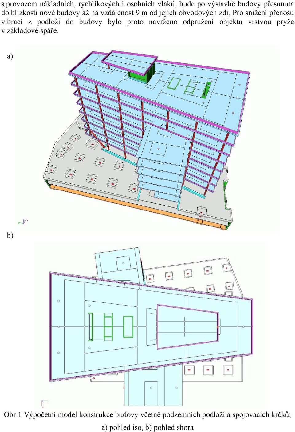 budovy bylo proto navrženo odpružení objektu vrstvou pryže v základové spáře. a) b) Obr.