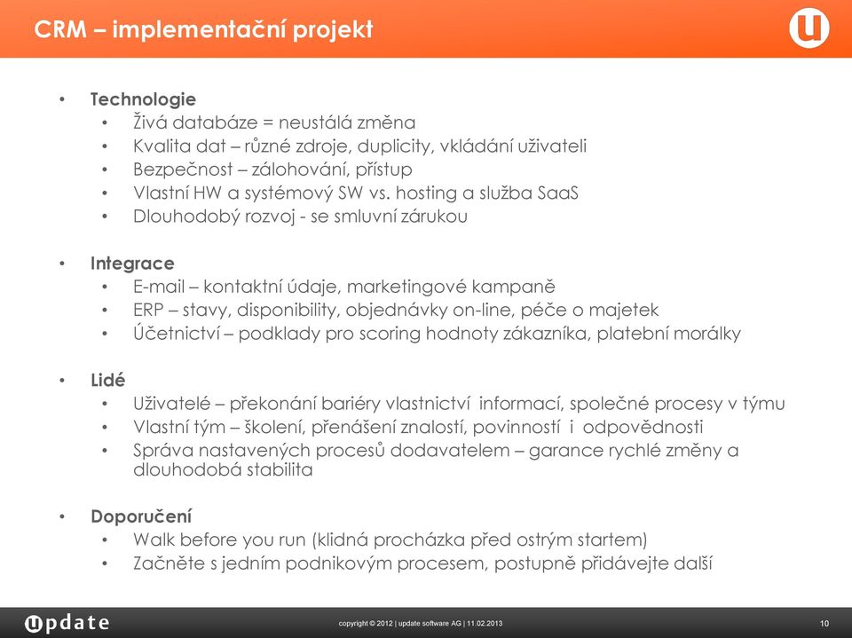 pro scoring hodnoty zákazníka, platební morálky Lidé Uživatelé překonání bariéry vlastnictví informací, společné procesy v týmu Vlastní tým školení, přenášení znalostí, povinností i odpovědnosti