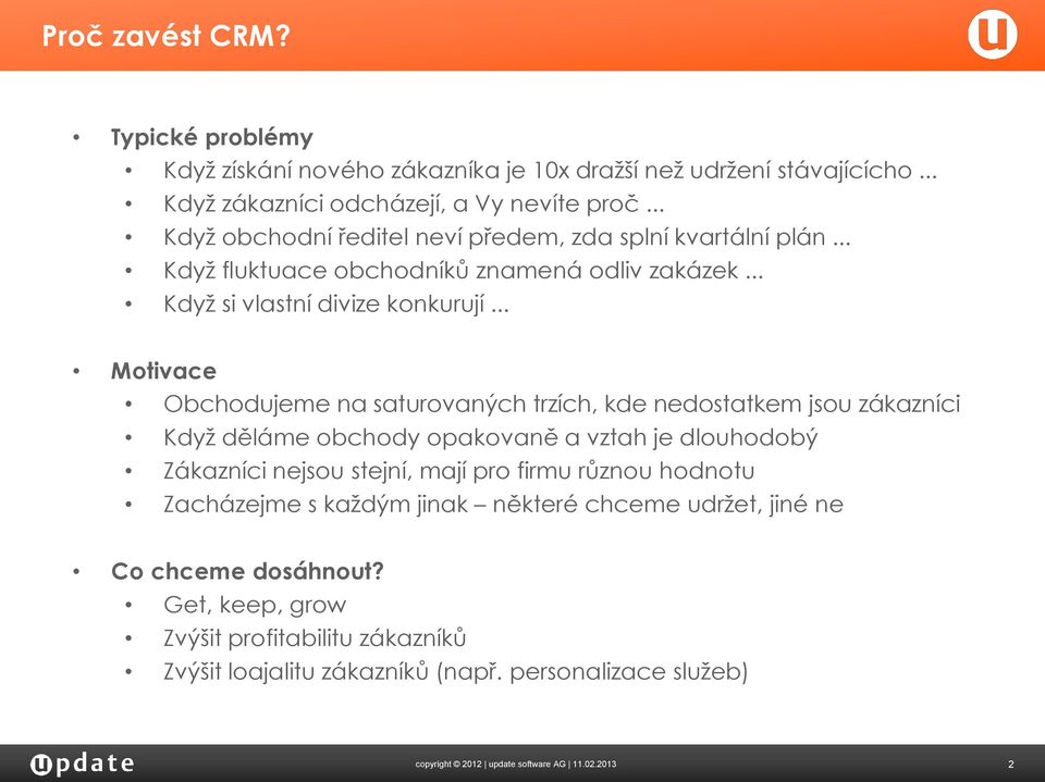 .. Motivace Obchodujeme na saturovaných trzích, kde nedostatkem jsou zákazníci Když děláme obchody opakovaně a vztah je dlouhodobý Zákazníci nejsou stejní, mají pro firmu různou
