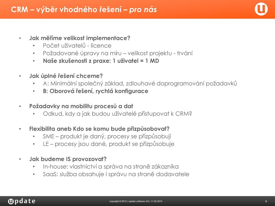 A: Minimální společný základ, zdlouhavé doprogramování požadavků B: Oborová řešení, rychlá konfigurace Požadavky na mobilitu procesů a dat Odkud, kdy a jak budou uživatelé