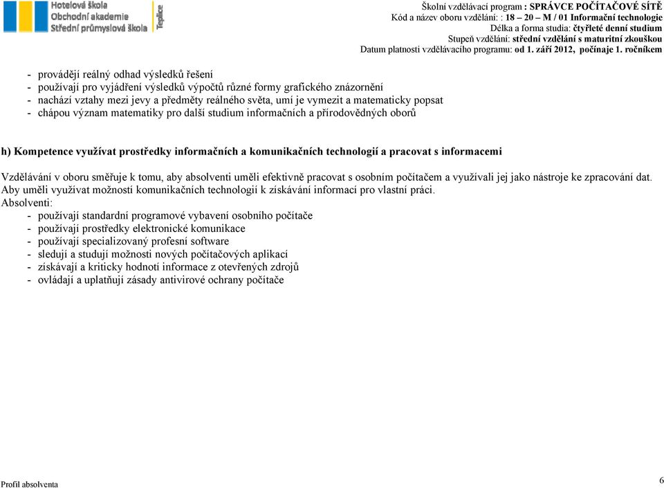 a komunikačních technologií a pracovat s informacemi Vzdělávání v oboru směřuje k tomu, aby absolventi uměli efektivně pracovat s osobním počítačem a využívali jej jako nástroje ke zpracování dat.