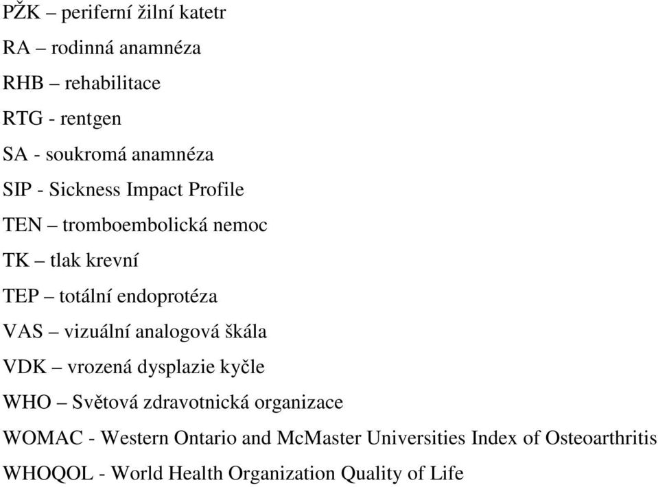 vizuální analogová škála VDK vrozená dysplazie kyčle WHO Světová zdravotnická organizace WOMAC -