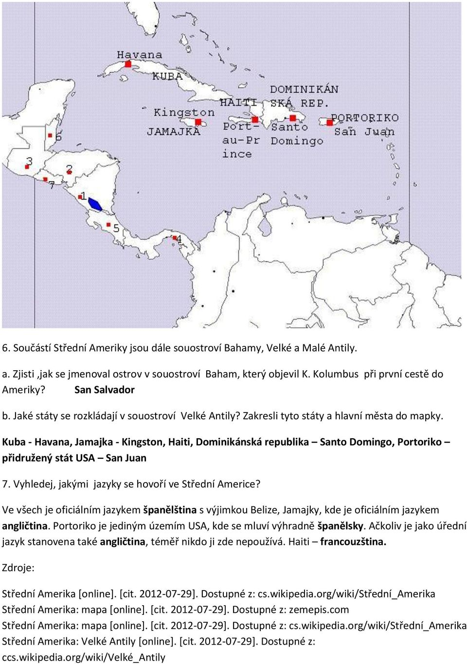 Kuba - Havana, Jamajka - Kingston, Haiti, Dominikánská republika Santo Domingo, Portoriko přidružený stát USA San Juan 7. Vyhledej, jakými jazyky se hovoří ve Střední Americe?