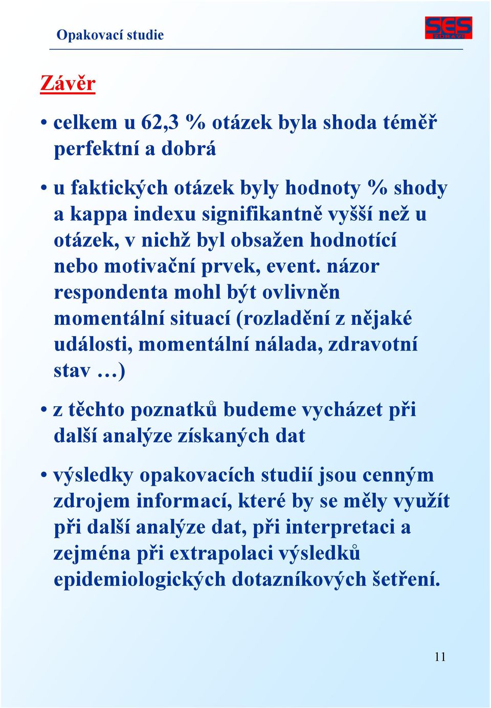 názor respondenta mohl být ovlivněn momentální situací (rozladění z nějaké události, momentální nálada, zdravotní stav ) ztěchto poznatků budeme