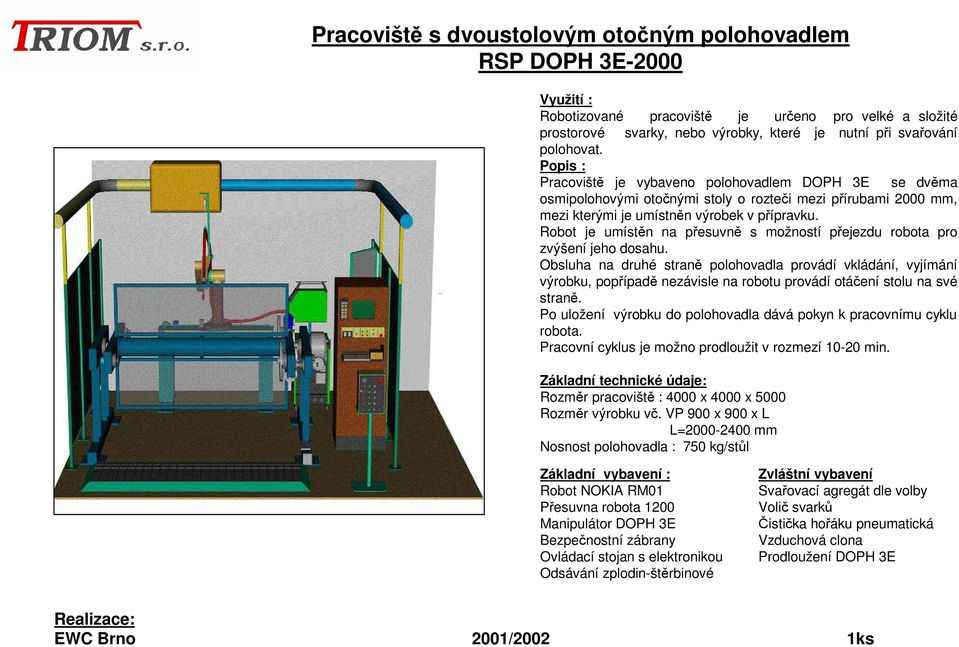 Robot je umístěn na přesuvně s možností přejezdu robota pro zvýšení jeho dosahu.