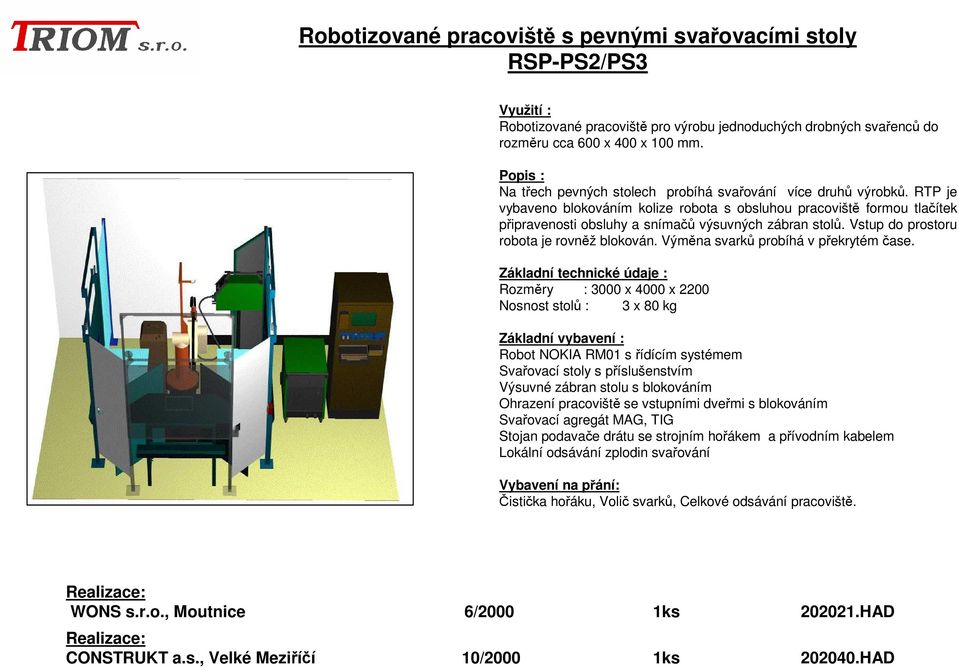 RTP je vybaveno blokováním kolize robota s obsluhou pracoviště formou tlačítek připravenosti obsluhy a snímačů výsuvných zábran stolů. Vstup do prostoru robota je rovněž blokován.
