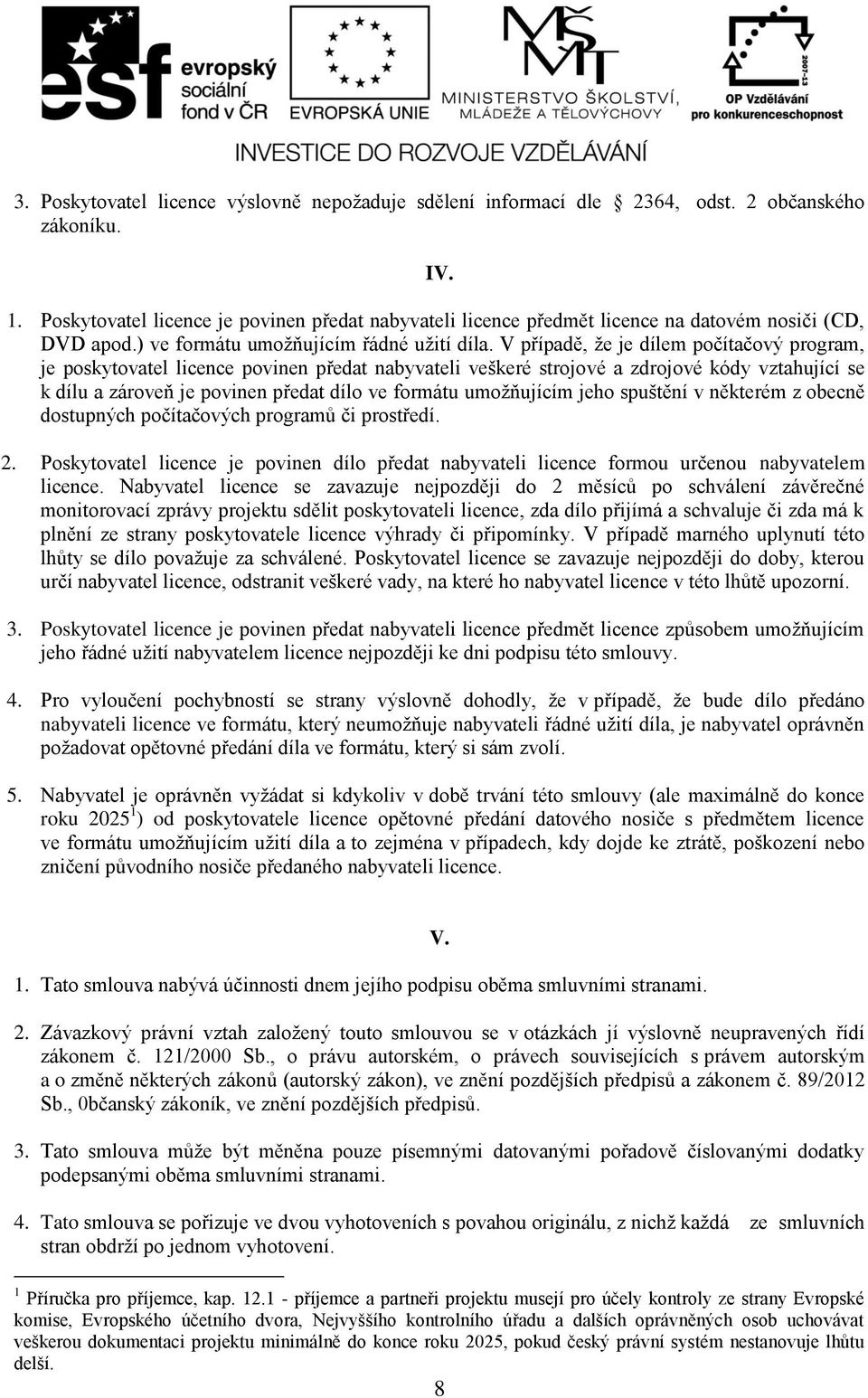 V případě, že je dílem počítačový program, je poskytovatel licence povinen předat nabyvateli veškeré strojové a zdrojové kódy vztahující se k dílu a zároveň je povinen předat dílo ve formátu