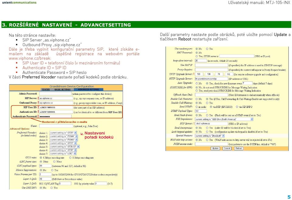 cz Dále je třeba vyplnit konfigurační parametry SIP, které získáte e- mailem na základě úspěšné registrace na webovém portále www.viphone.