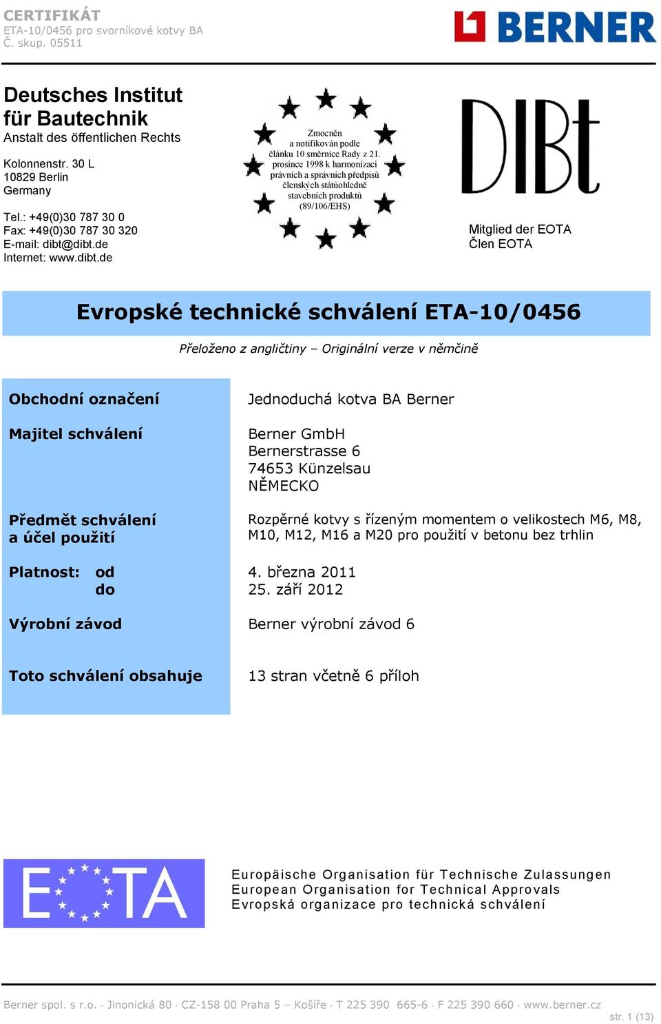 prosince 1998 k harmonizaci právních a správních předpisů členských státůohledně stavebních produktů (89/106/EHS) Mitglied der EOTA Člen EOTA Evropské technické schválení ETA-10/0456 Přeloženo z