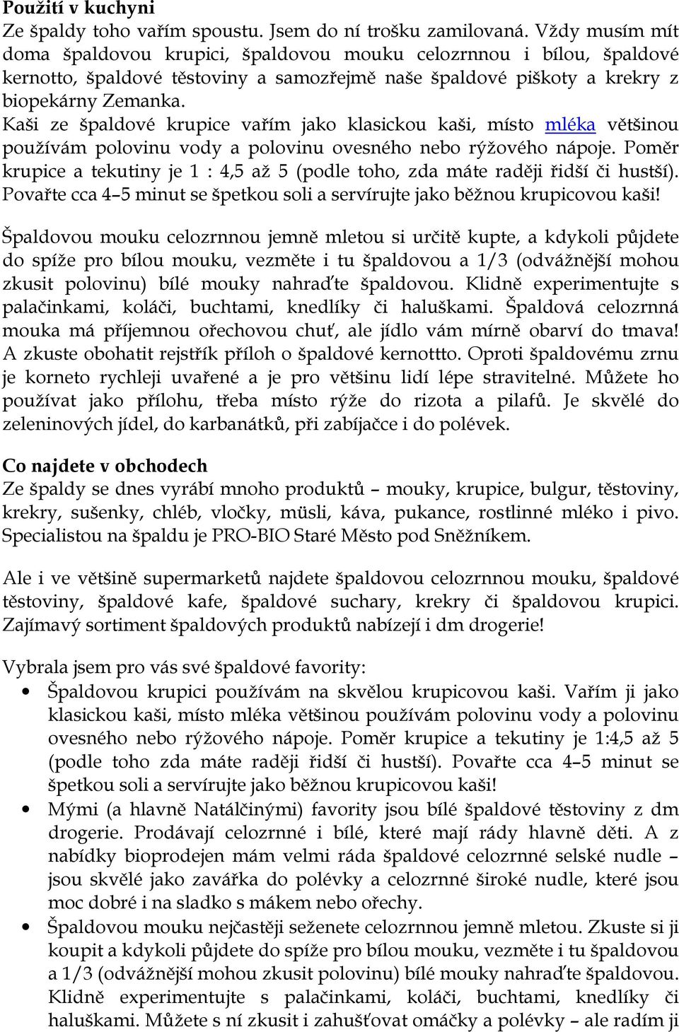 Kaši ze špaldové krupice vařím jako klasickou kaši, místo mléka většinou používám polovinu vody a polovinu ovesného nebo rýžového nápoje.