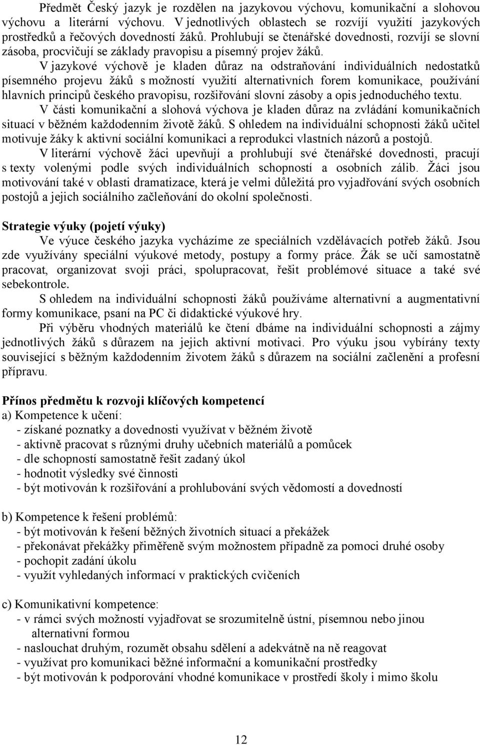 V jazykové výchově je kladen důraz na odstraňování individuálních nedostatků písemného projevu žáků s možností využití alternativních forem komunikace, používání hlavních principů českého pravopisu,