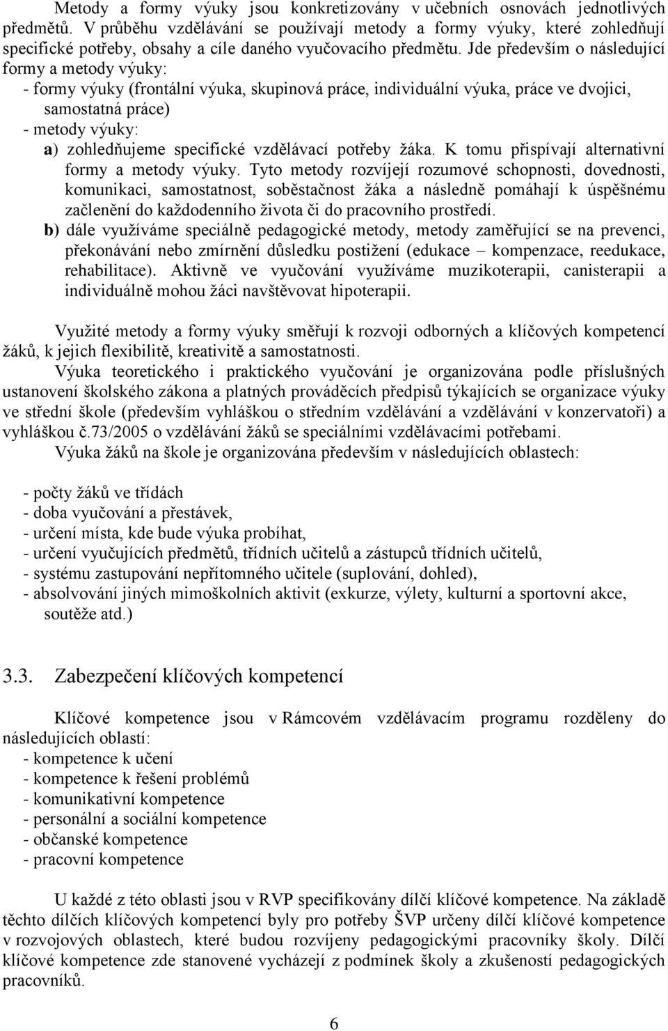 Jde především o následující formy a metody výuky: - formy výuky (frontální výuka, skupinová práce, individuální výuka, práce ve dvojici, samostatná práce) - metody výuky: a) zohledňujeme specifické