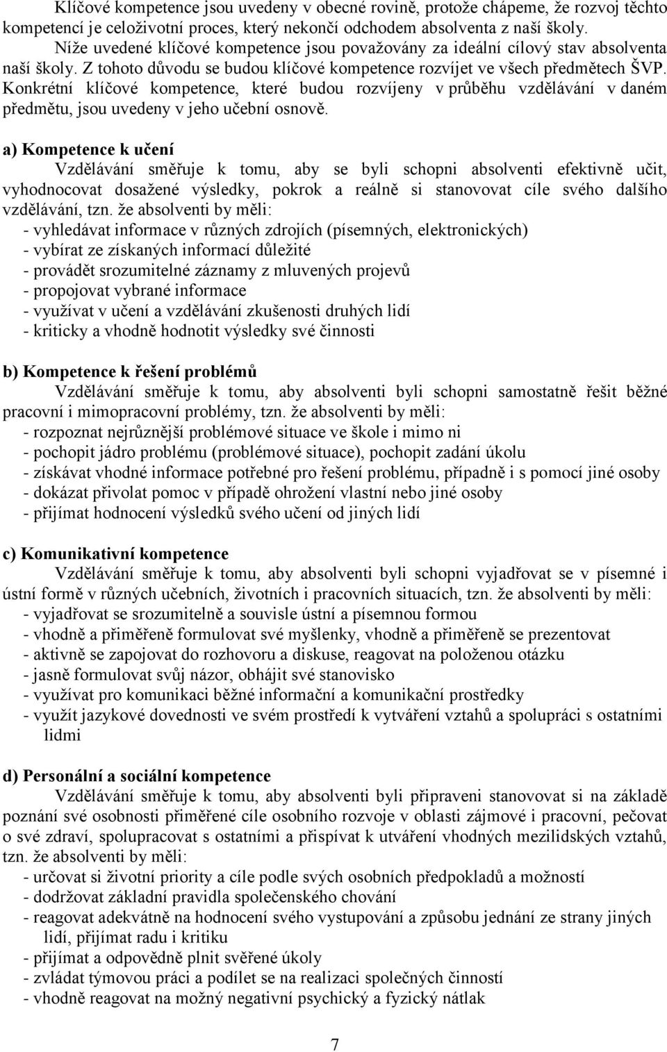 Konkrétní klíčové kompetence, které budou rozvíjeny v průběhu vzdělávání v daném předmětu, jsou uvedeny v jeho učební osnově.