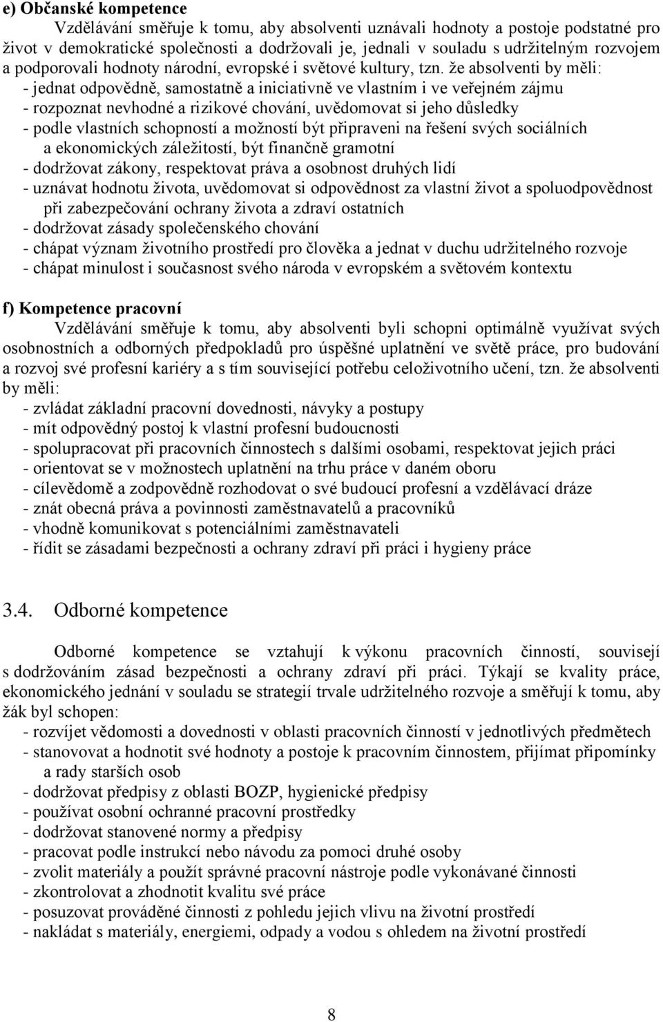 že absolventi by měli: - jednat odpovědně, samostatně a iniciativně ve vlastním i ve veřejném zájmu - rozpoznat nevhodné a rizikové chování, uvědomovat si jeho důsledky - podle vlastních schopností a