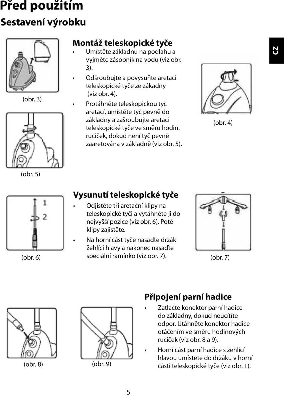 (obr. 4) CZ (obr. 5) Vysunutí teleskopické tyče Odjistěte tři aretační klipy na teleskopické tyči a vytáhněte ji do nejvyšší pozice (viz obr. 6). Poté klipy zajistěte.