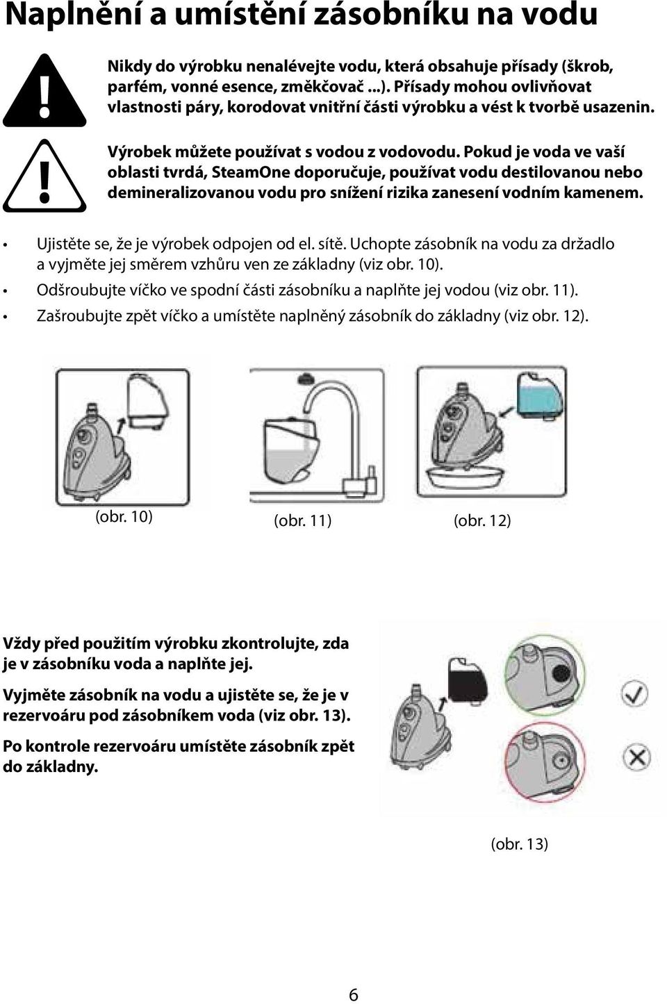 Pokud je voda ve vaší oblasti tvrdá, SteamOne doporučuje, používat vodu destilovanou nebo demineralizovanou vodu pro snížení rizika zanesení vodním kamenem. Ujistěte se, že je výrobek odpojen od el.
