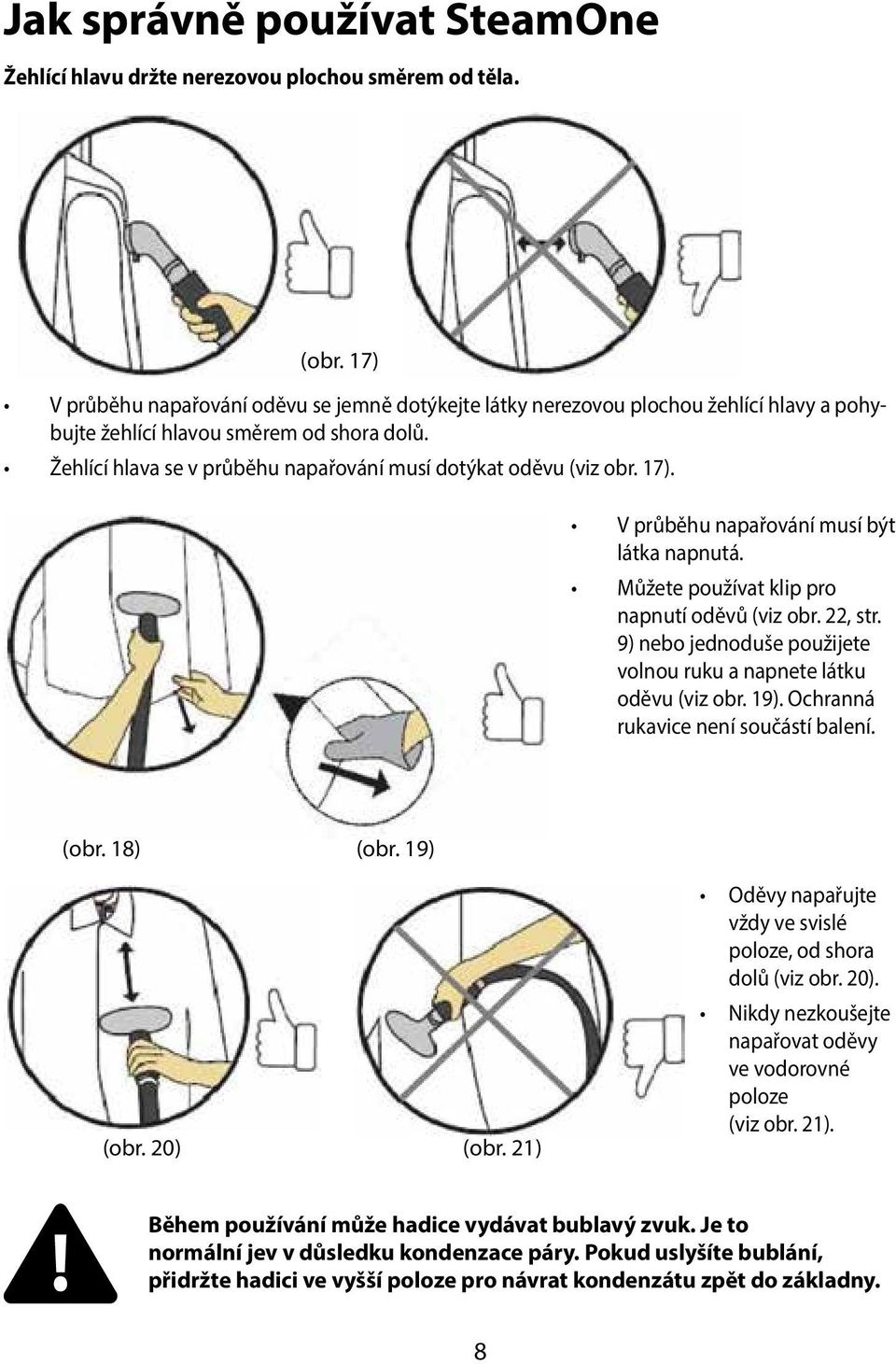 Žehlící hlava se v průběhu napařování musí dotýkat oděvu (viz obr. 17). V průběhu napařování musí být látka napnutá. Můžete používat klip pro napnutí oděvů (viz obr. 22, str.